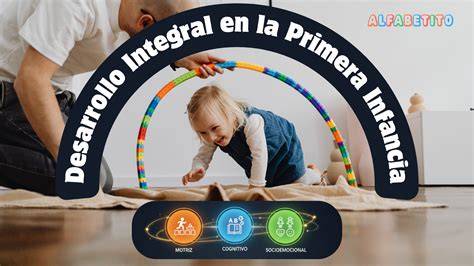 Desarrollo integral durante la primera infancia